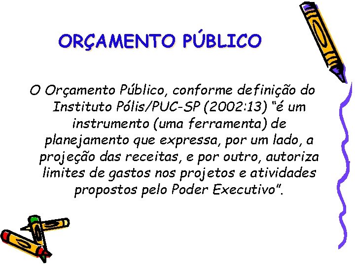 ORÇAMENTO PÚBLICO O Orçamento Público, conforme definição do Instituto Pólis/PUC-SP (2002: 13) “é um