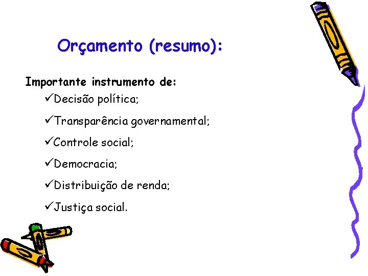 Orçamento (resumo): Importante instrumento de: Decisão política; Transparência governamental; Controle social; Democracia; Distribuição de