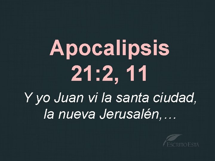 Apocalipsis 21: 2, 11 Y yo Juan vi la santa ciudad, la nueva Jerusalén,