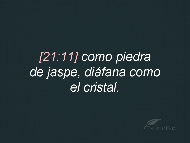 [21: 11] como piedra de jaspe, diáfana como el cristal. 