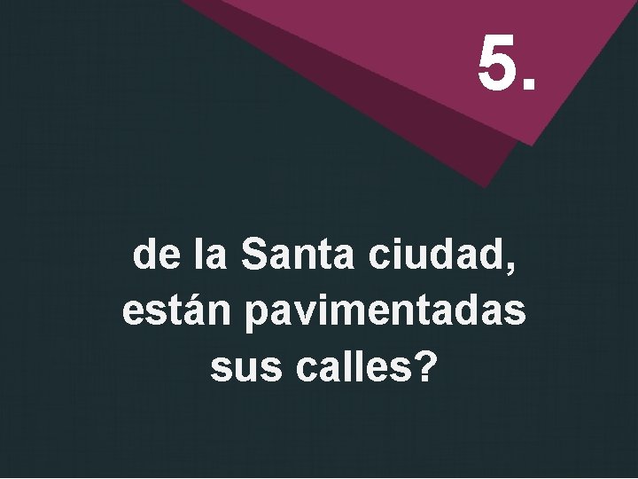 5. de la Santa ciudad, están pavimentadas sus calles? 