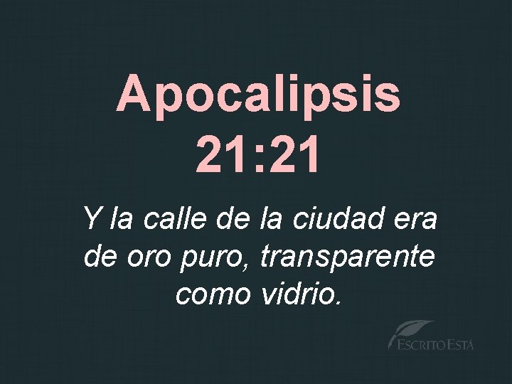 Apocalipsis 21: 21 Y la calle de la ciudad era de oro puro, transparente