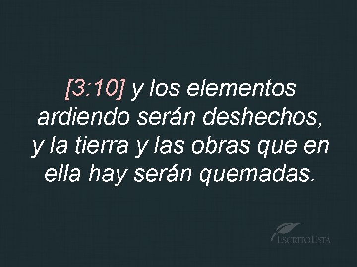 [3: 10] y los elementos ardiendo serán deshechos, y la tierra y las obras