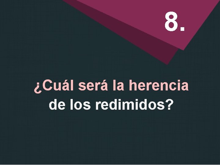 8. ¿Cuál será la herencia de los redimidos? 