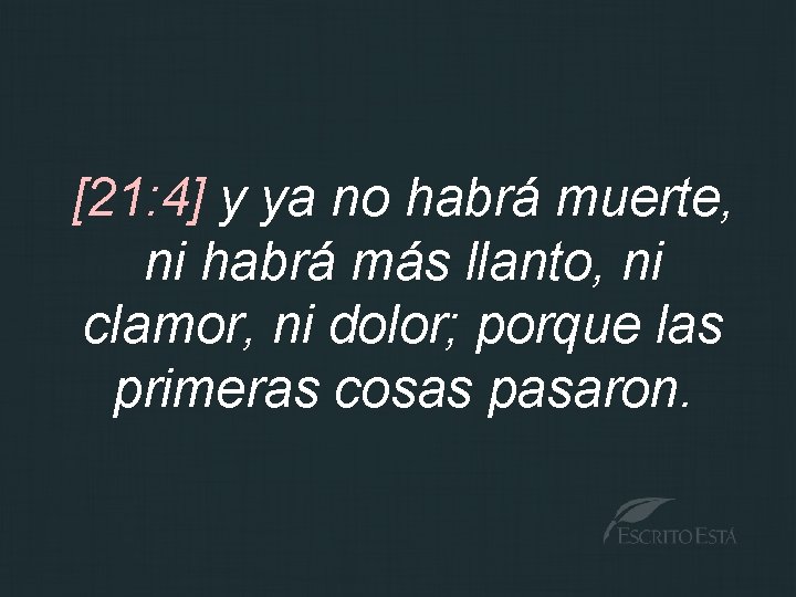 [21: 4] y ya no habrá muerte, ni habrá más llanto, ni clamor, ni