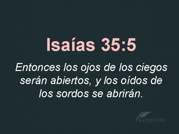 Isaías 35: 5 Entonces los ojos de los ciegos serán abiertos, y los oídos