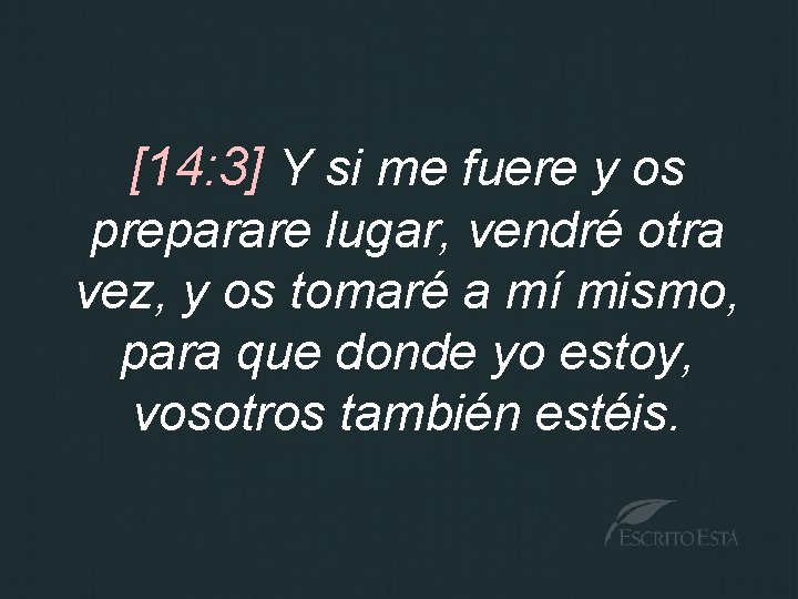 [14: 3] Y si me fuere y os preparare lugar, vendré otra vez, y