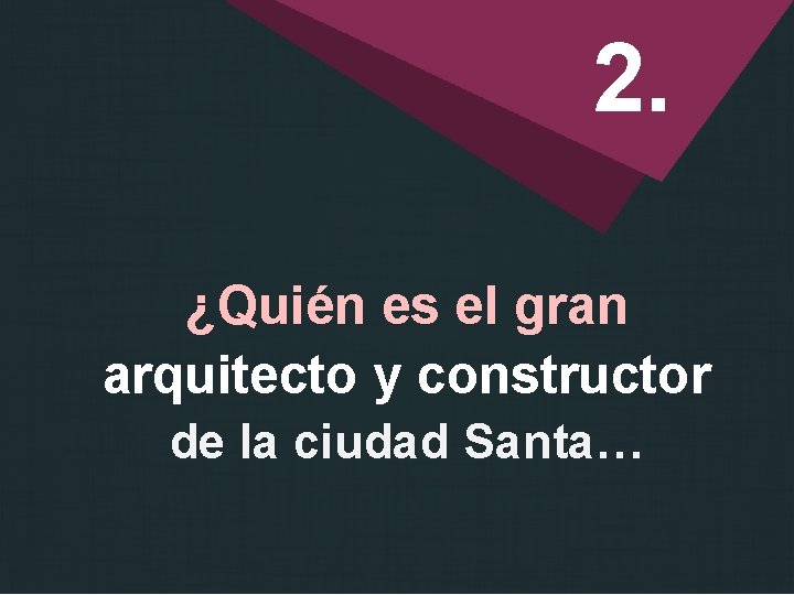2. ¿Quién es el gran arquitecto y constructor de la ciudad Santa… 