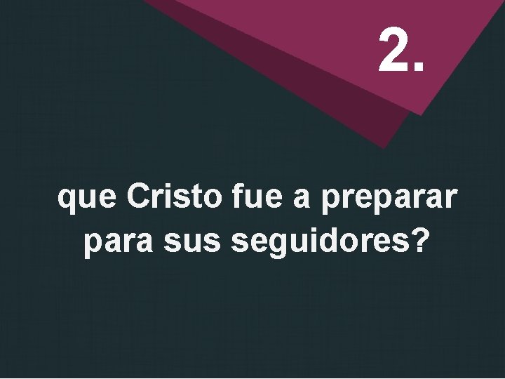 2. que Cristo fue a preparar para sus seguidores? 