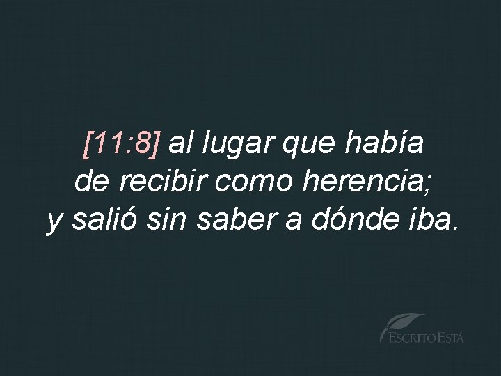 [11: 8] al lugar que había de recibir como herencia; y salió sin saber