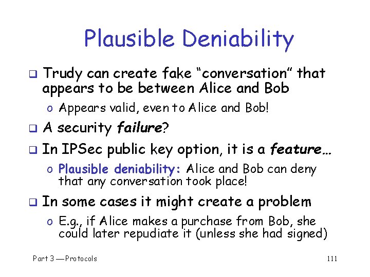 Plausible Deniability q Trudy can create fake “conversation” that appears to be between Alice