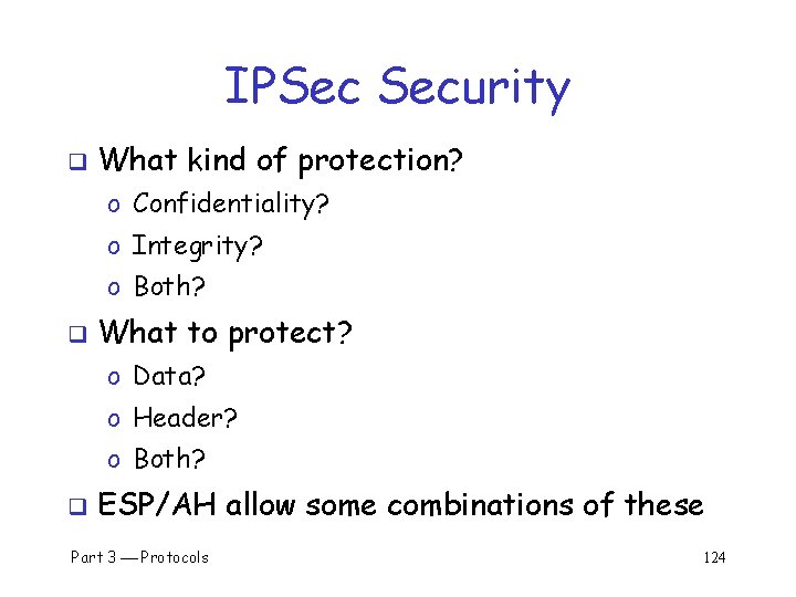 IPSec Security q What kind of protection? o Confidentiality? o Integrity? o Both? q