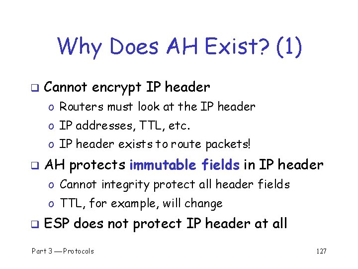 Why Does AH Exist? (1) q Cannot encrypt IP header o Routers must look