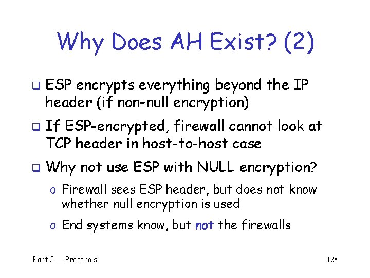 Why Does AH Exist? (2) q q q ESP encrypts everything beyond the IP
