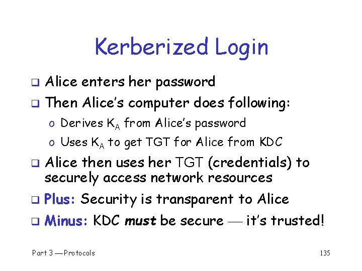 Kerberized Login q Alice enters her password q Then Alice’s computer does following: o