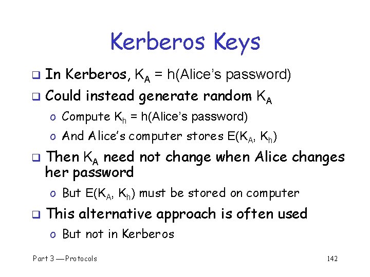 Kerberos Keys q In Kerberos, KA = h(Alice’s password) q Could instead generate random