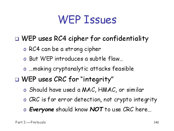 WEP Issues q WEP uses RC 4 cipher for confidentiality o RC 4 can