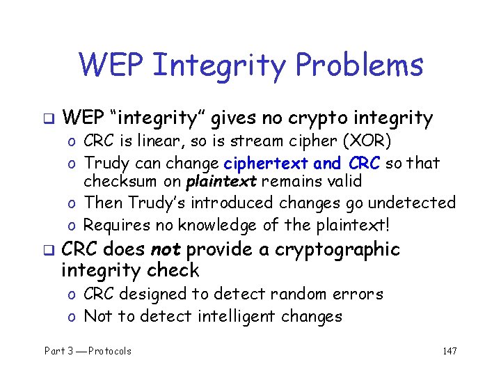 WEP Integrity Problems q WEP “integrity” gives no crypto integrity o CRC is linear,