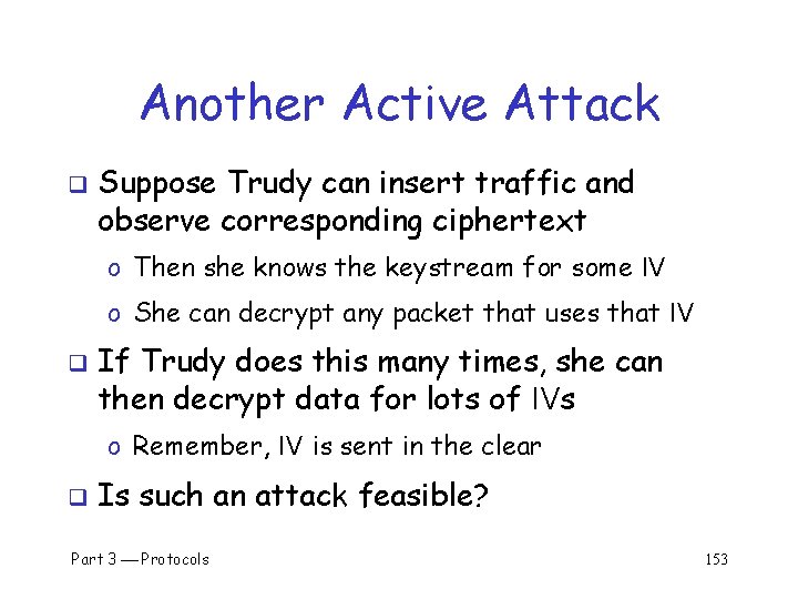 Another Active Attack q Suppose Trudy can insert traffic and observe corresponding ciphertext o