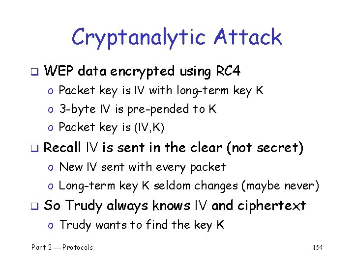 Cryptanalytic Attack q WEP data encrypted using RC 4 o Packet key is IV