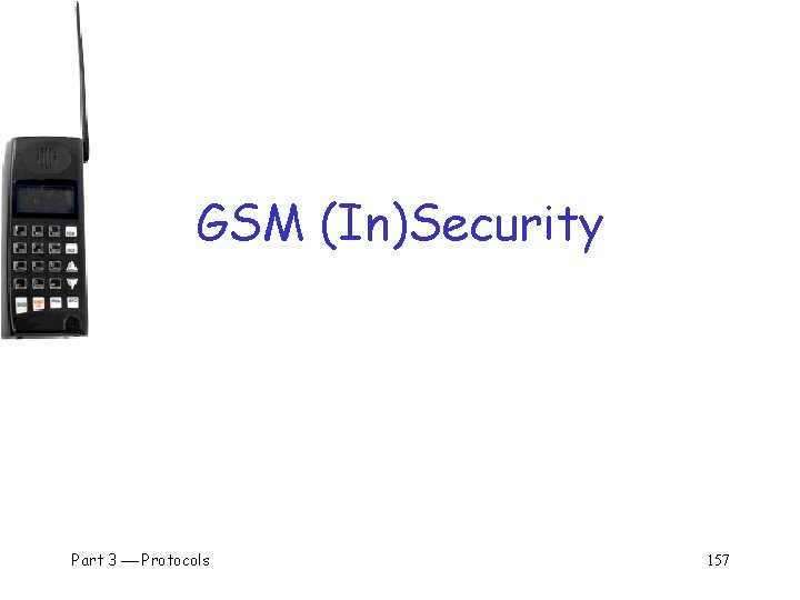 GSM (In)Security Part 3 Protocols 157 