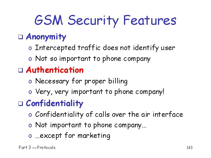 GSM Security Features q Anonymity o Intercepted traffic does not identify user o Not