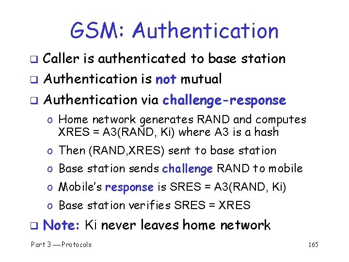 GSM: Authentication q Caller is authenticated to base station q Authentication is not mutual
