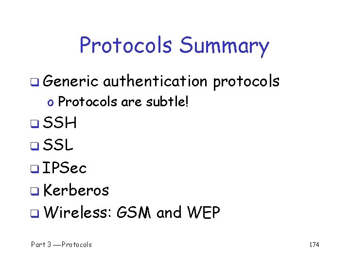 Protocols Summary q Generic authentication protocols o Protocols are subtle! q SSH q SSL