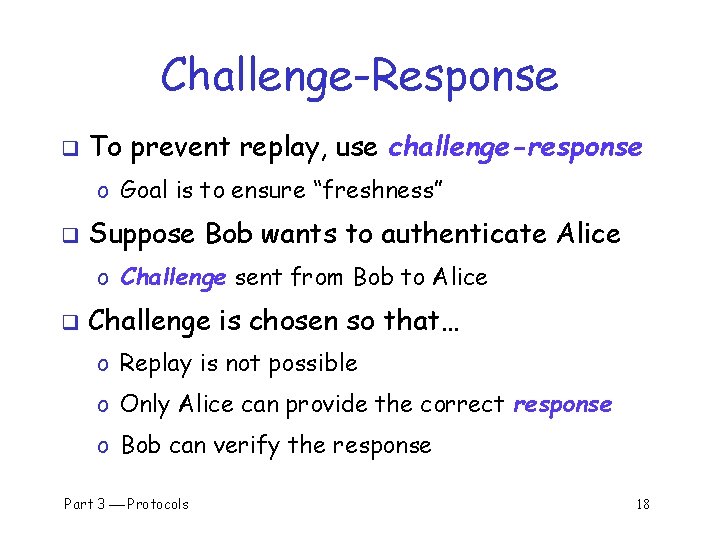 Challenge-Response q To prevent replay, use challenge-response o Goal is to ensure “freshness” q