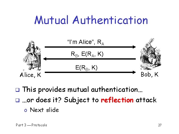 Mutual Authentication “I’m Alice”, RA RB, E(RA, K) Alice, K E(RB, K) Bob, K