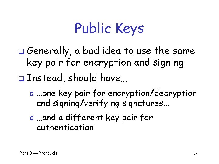 Public Keys q Generally, a bad idea to use the same key pair for