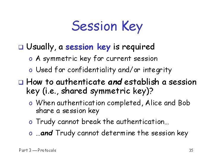 Session Key q Usually, a session key is required o A symmetric key for