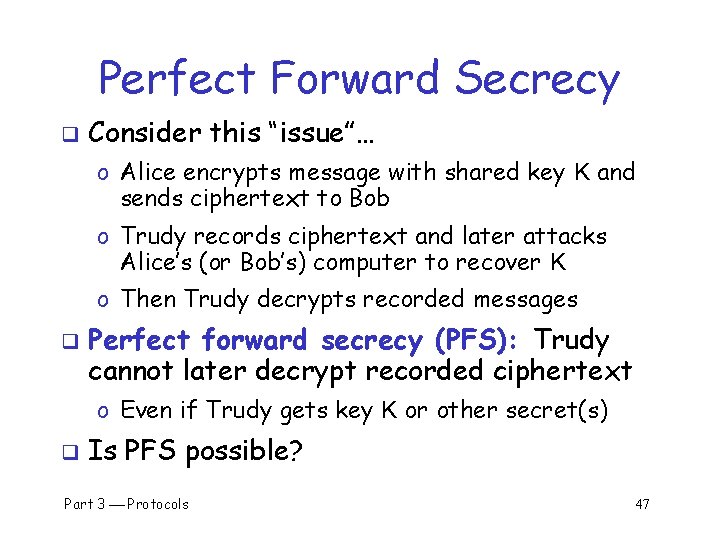 Perfect Forward Secrecy q Consider this “issue”… o Alice encrypts message with shared key