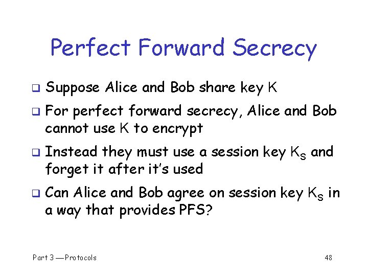 Perfect Forward Secrecy q q Suppose Alice and Bob share key K For perfect