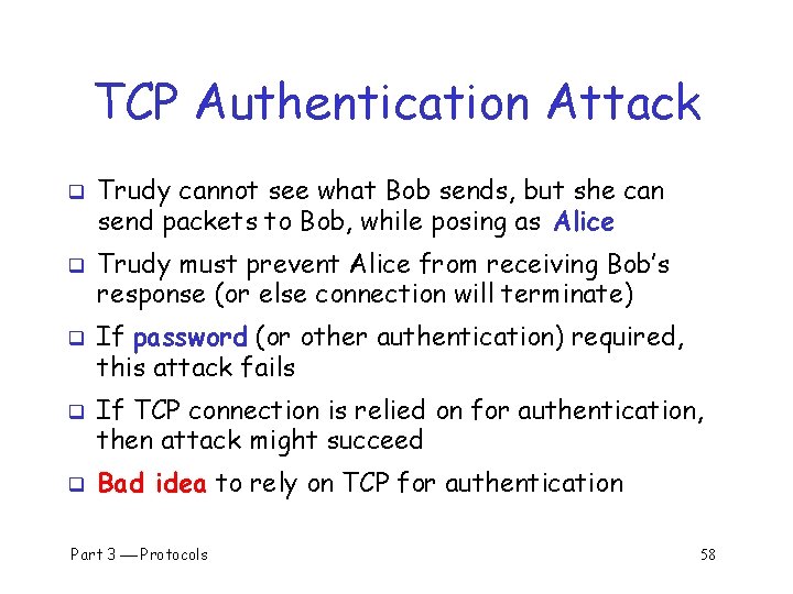 TCP Authentication Attack q q q Trudy cannot see what Bob sends, but she