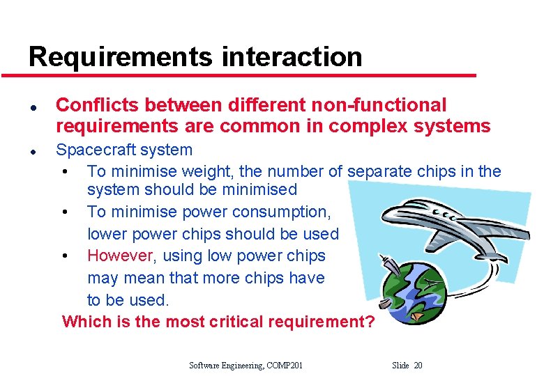 Requirements interaction l l Conflicts between different non-functional requirements are common in complex systems