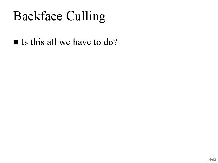 Backface Culling n Is this all we have to do? 14/62 