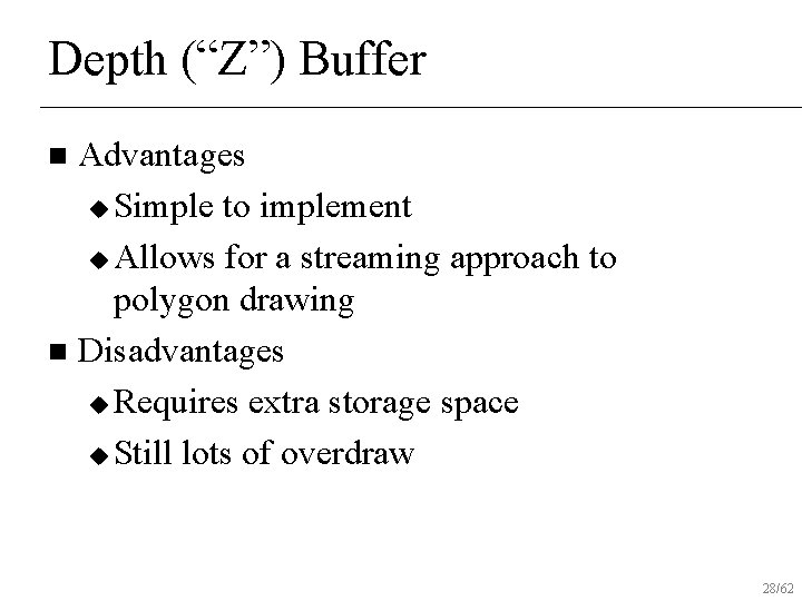 Depth (“Z”) Buffer Advantages u Simple to implement u Allows for a streaming approach