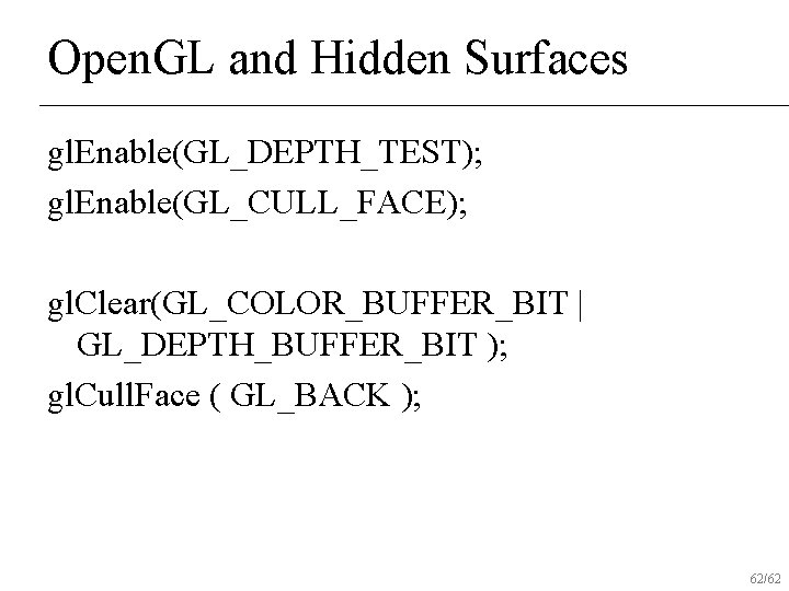 Open. GL and Hidden Surfaces gl. Enable(GL_DEPTH_TEST); gl. Enable(GL_CULL_FACE); gl. Clear(GL_COLOR_BUFFER_BIT | GL_DEPTH_BUFFER_BIT );