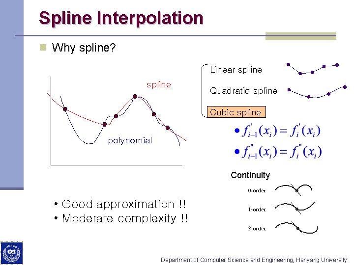 Spline Interpolation n Why spline? Linear spline Quadratic spline Cubic spline polynomial Continuity •