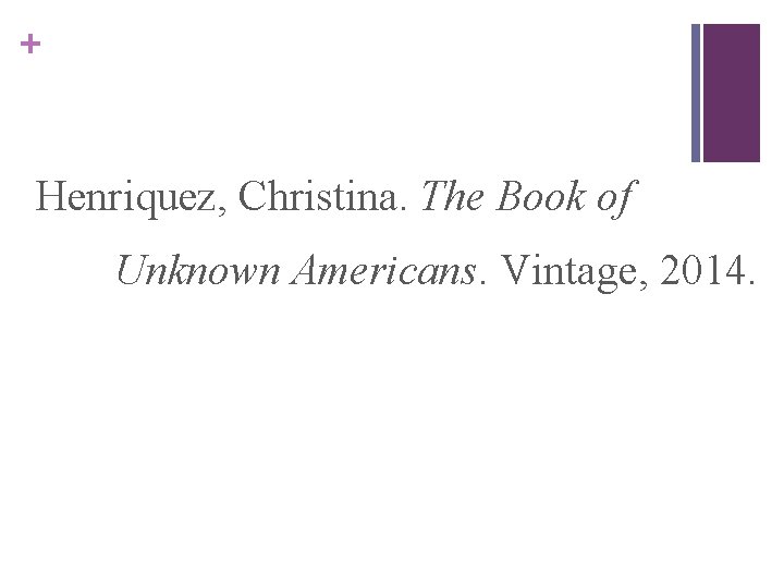 + Henriquez, Christina. The Book of Unknown Americans. Vintage, 2014. + Henriquez, Christina. The Book of Unknown Americans. Vintage, 2014.