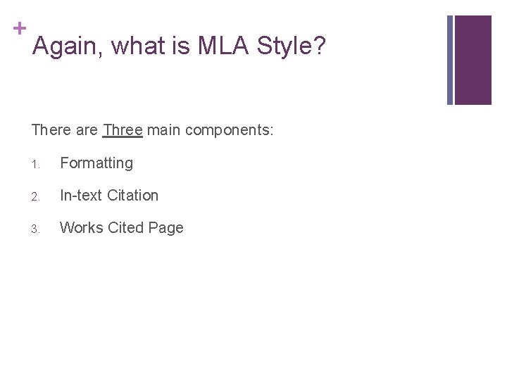 + Again, what is MLA Style? There are Three main components: 1. Formatting 2.
