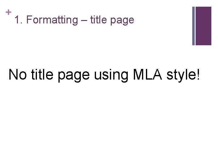 + 1. Formatting – title page No title page using MLA style! + 1. Formatting – title page No title page using MLA style!