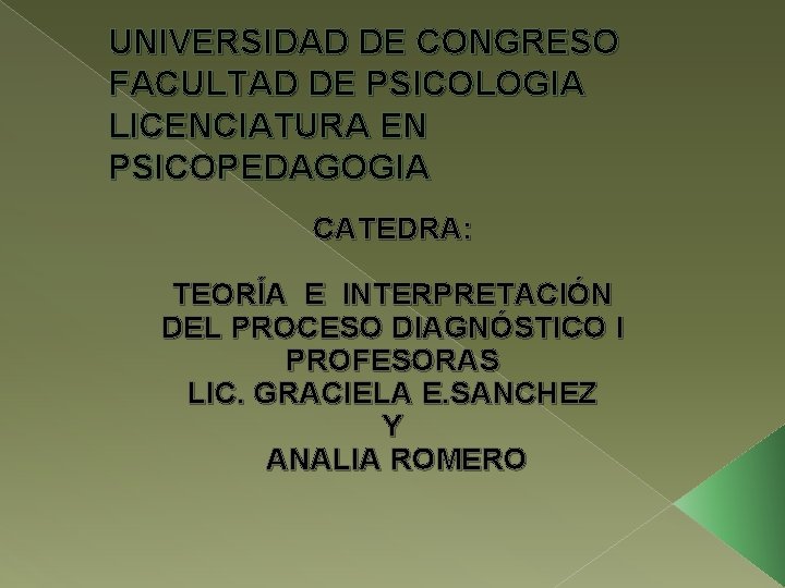 UNIVERSIDAD DE CONGRESO FACULTAD DE PSICOLOGIA LICENCIATURA EN PSICOPEDAGOGIA CATEDRA: TEORÍA E INTERPRETACIÓN DEL