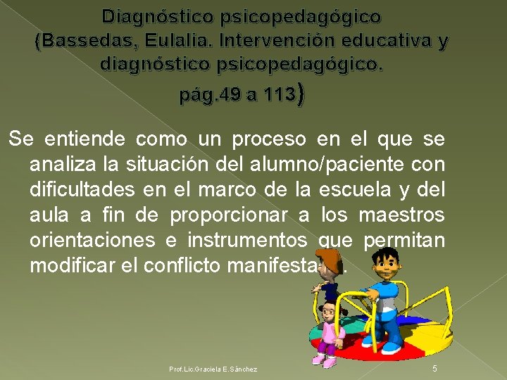 Diagnóstico psicopedagógico (Bassedas, Eulalia. Intervención educativa y diagnóstico psicopedagógico. pág. 49 a 113) Se