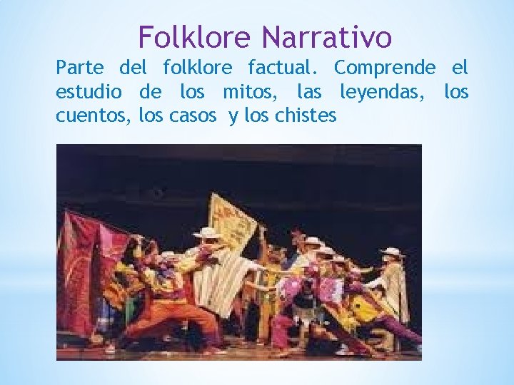 Folklore Narrativo Parte del folklore factual. Comprende el estudio de los mitos, las leyendas,