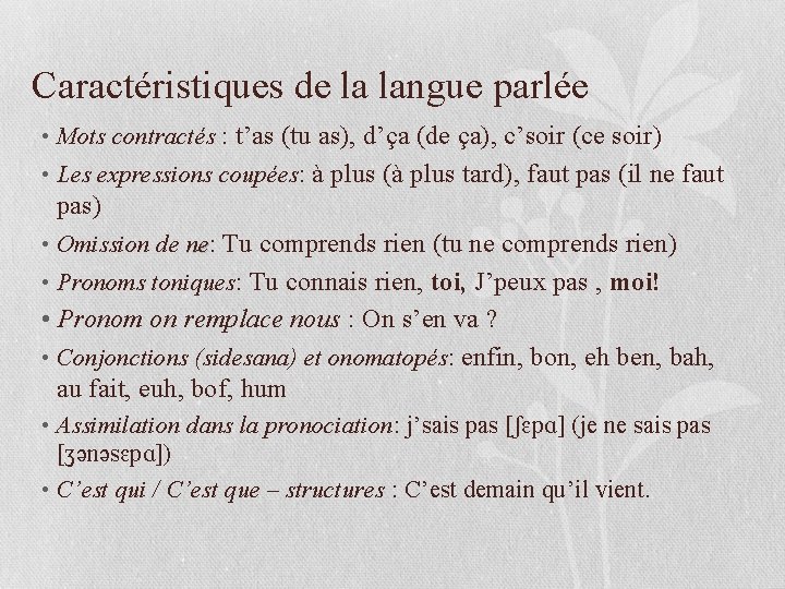 Caractéristiques de la langue parlée • Mots contractés : t’as (tu as), d’ça (de