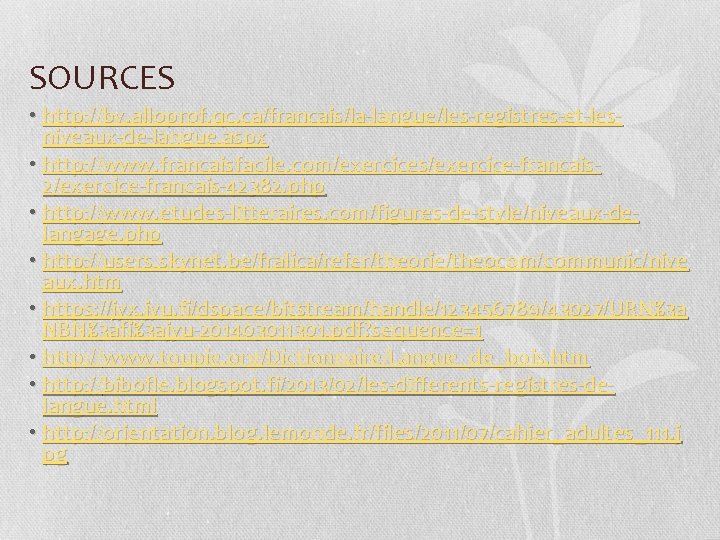 SOURCES • http: //bv. alloprof. qc. ca/francais/la-langue/les-registres-et-lesniveaux-de-langue. aspx • http: //www. francaisfacile. com/exercices/exercice-francais 2/exercice-francais-42382.