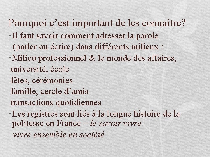 Pourquoi c’est important de les connaître? • Il faut savoir comment adresser la parole