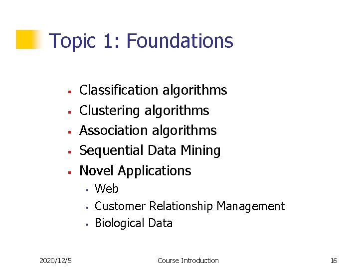 Topic 1: Foundations § § § Classification algorithms Clustering algorithms Association algorithms Sequential Data Topic 1: Foundations § § § Classification algorithms Clustering algorithms Association algorithms Sequential Data